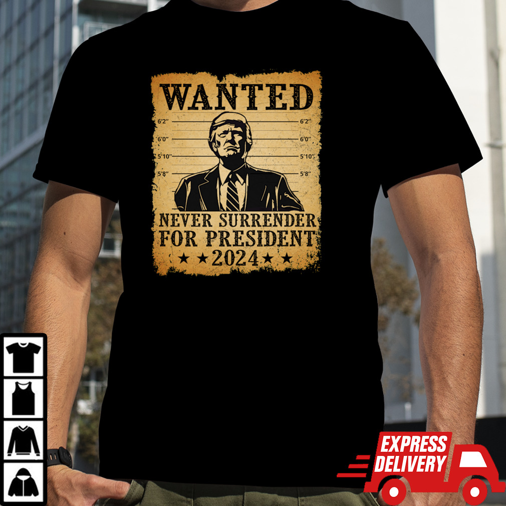 Wanted Never Surrender For President 2024, Trump 2024 President T-Shirt