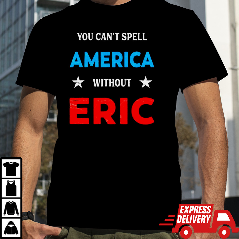 You Can’t Spell America Without Erica shirt