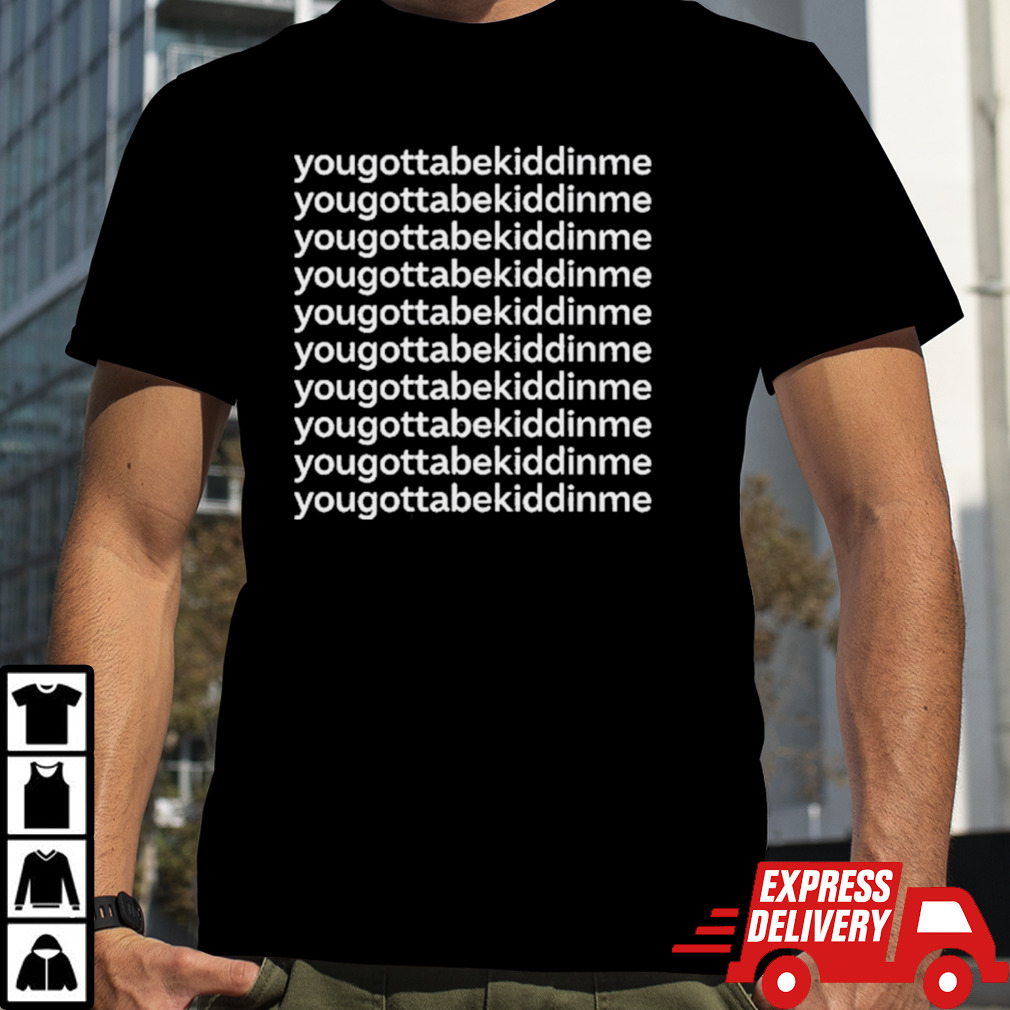 Yougottabekiddinme Vintage Shirt