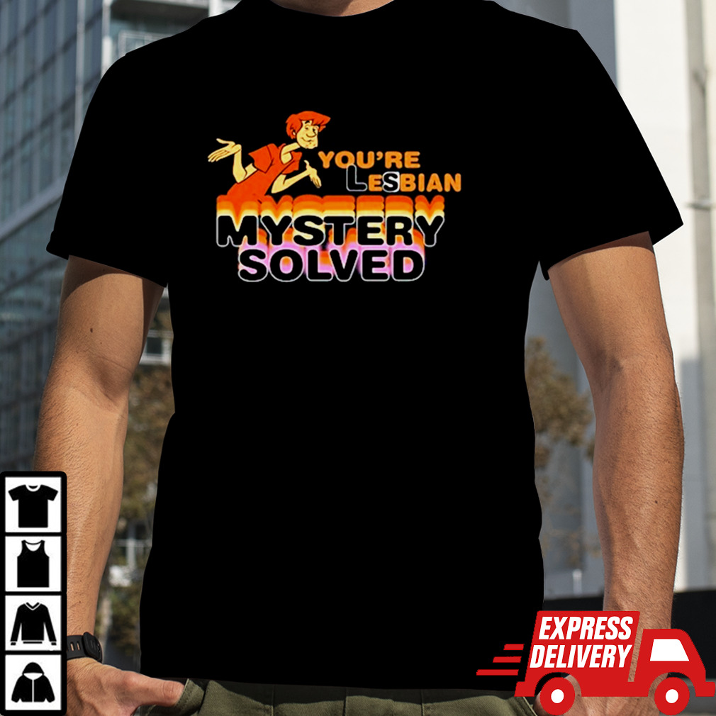 You’re Lesbian Mystery Solved shirt