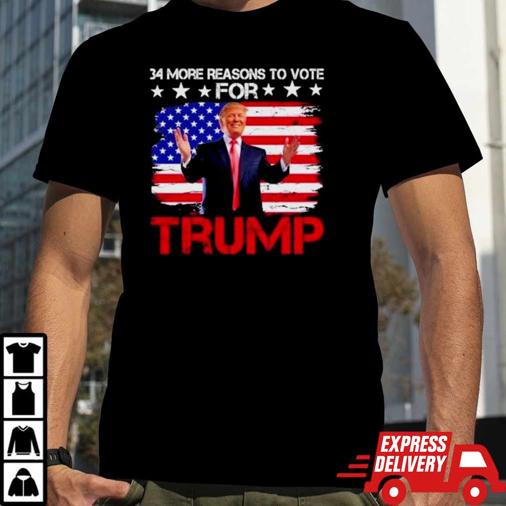 34 More Reasons To Vote For Trump Convicted Felon Trump 2024 President Trump Shot Shirt