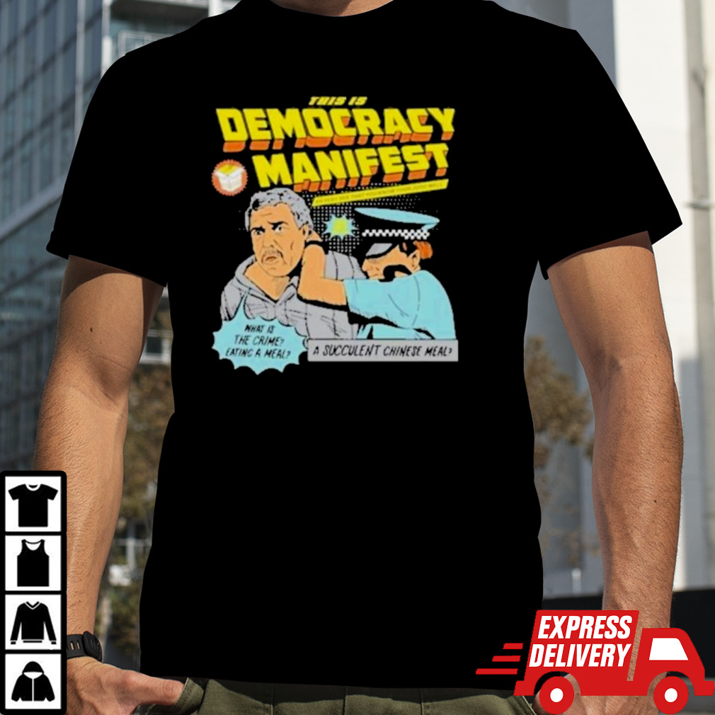 A Succulent Chinese Meal This Is Democracy Manifest T Shirt