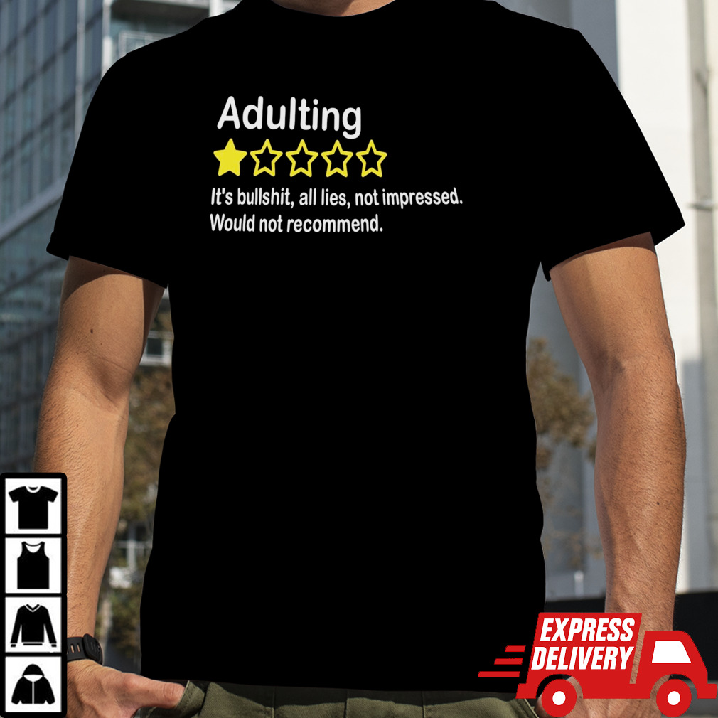 Adulting 1 Star It’s Bullshit All Lies Not Impressed Would Not Recommend Shirt