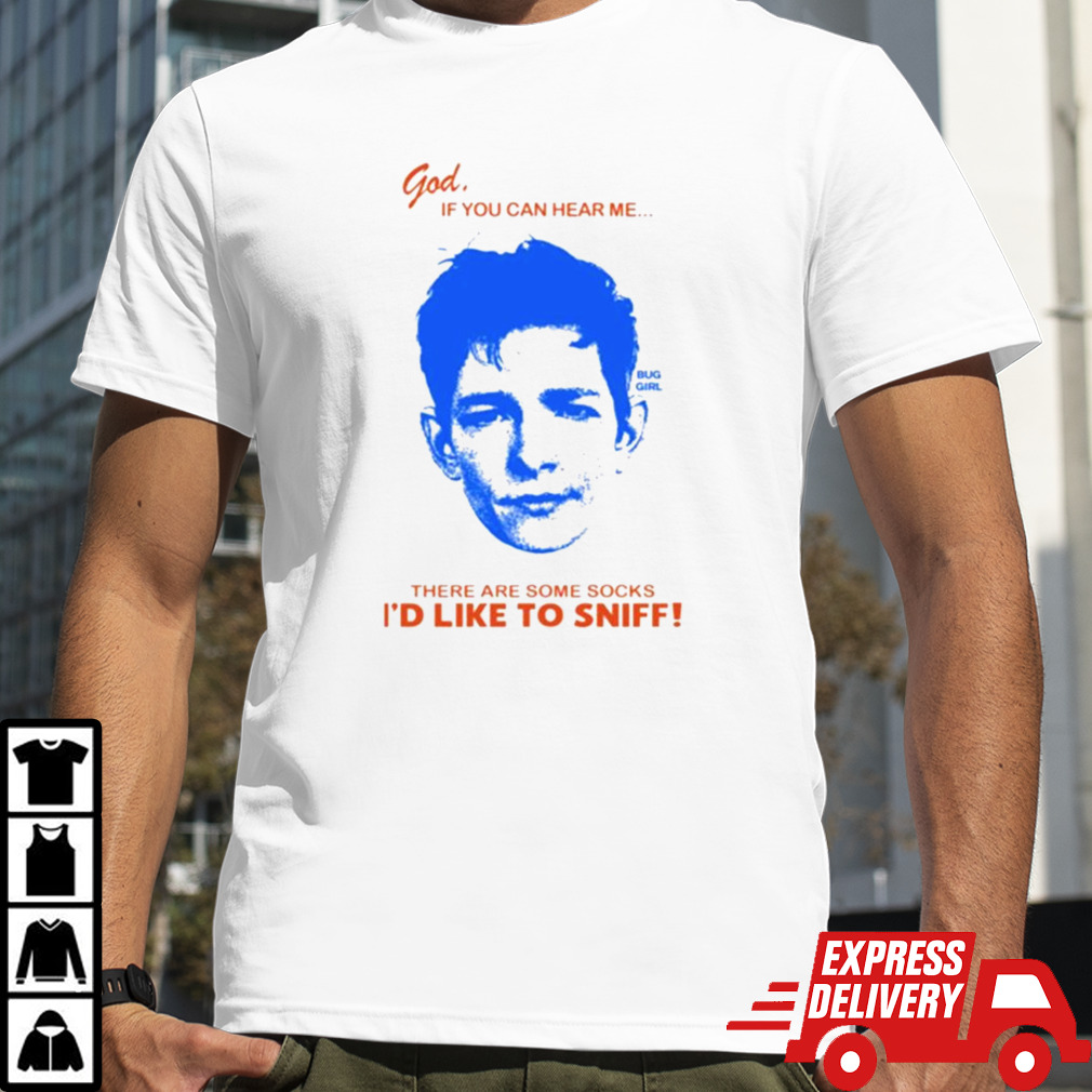 God If You Can Hear Me There Are Some Socks I’d Like To Sniff T-shirt