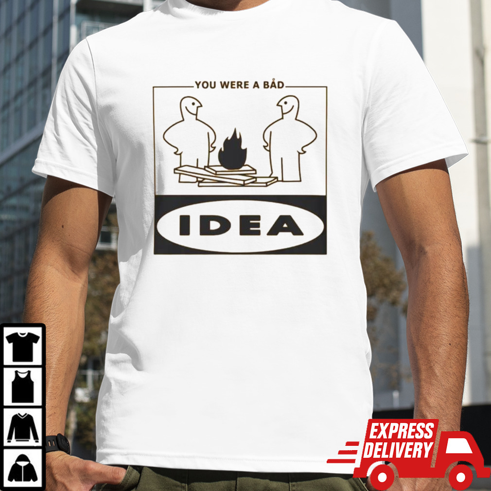 You Were A Bad Idea T-shirt