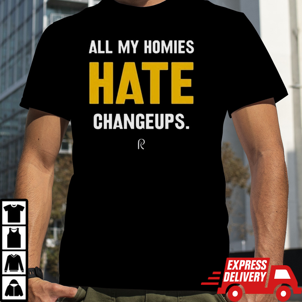 All My Homies Hate Changeups Shirt