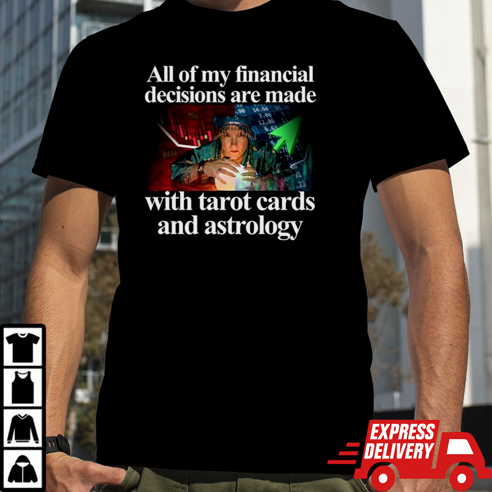 All Of My Financial Decisions Are Made With Tarot Cards And Astrology Shirt