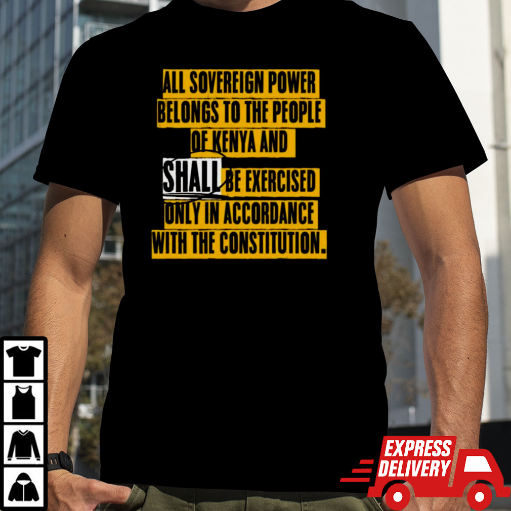 All Sovereign Power Belongs To The People Of Kenya And Shall Be Exercised Only In Accordance With The Constitution T-shirt