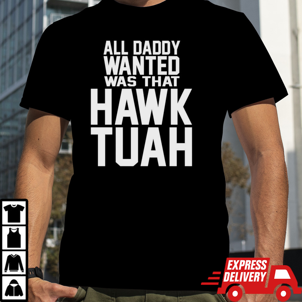 All daddy wanted was that Hawk Tuah shirt