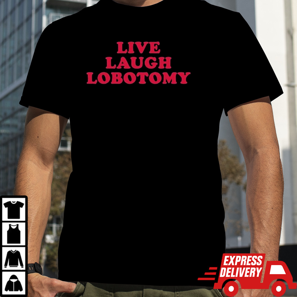 Ariel Live Laugh Lobotomy Shirt