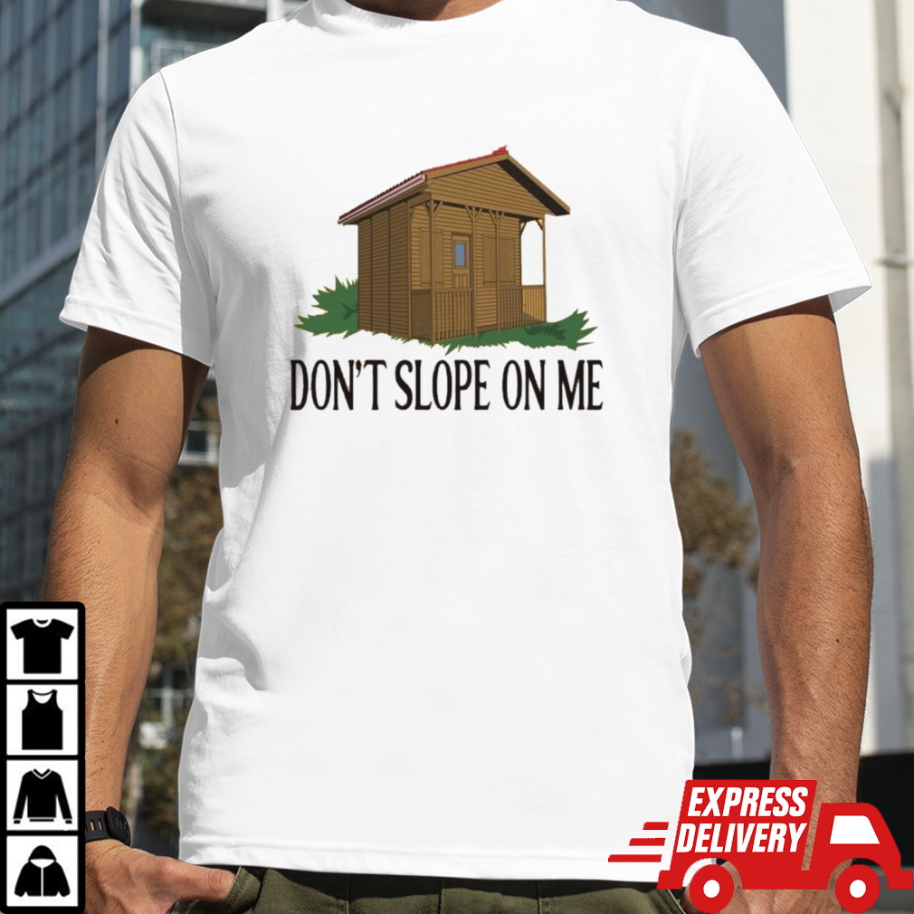 Don’t Slope On Me Shirt