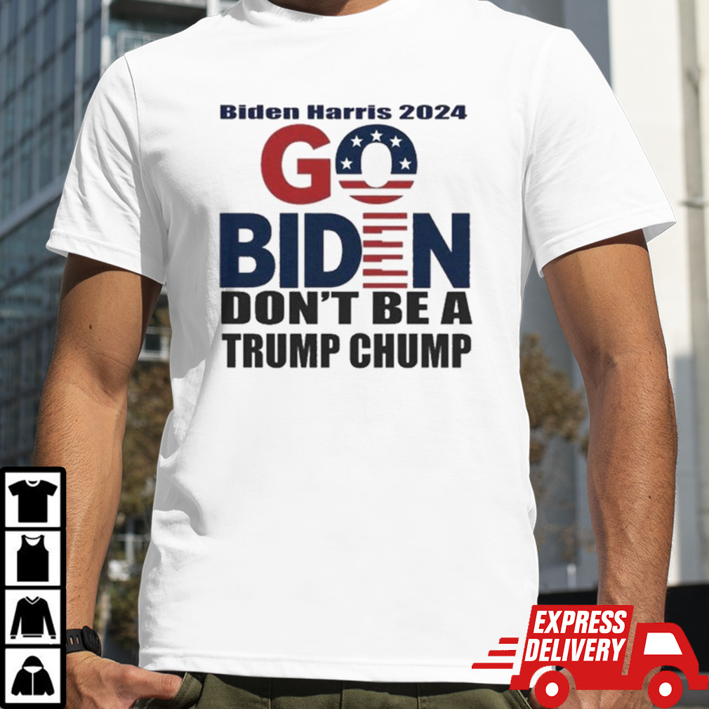 Biden Harris 2024 Go Biden Don’t Be A Trump Chump T-shirt