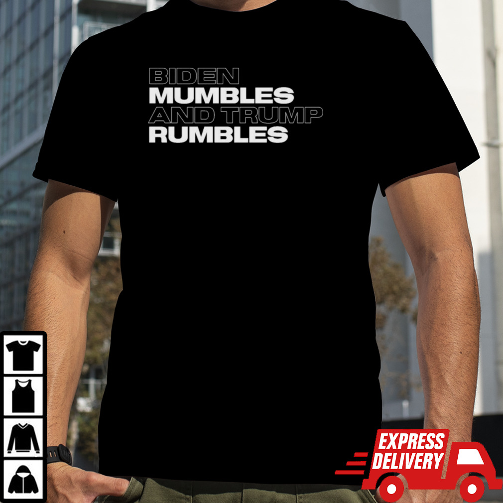 Biden mumbles and Trump rumbles T-Shirt