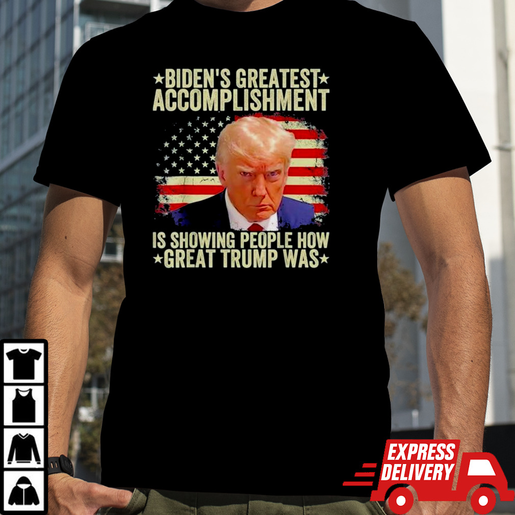 Biden’s Greatest Accomplishment Is Showing People How Great Trump Was Trump 2024 Flag America Shirt