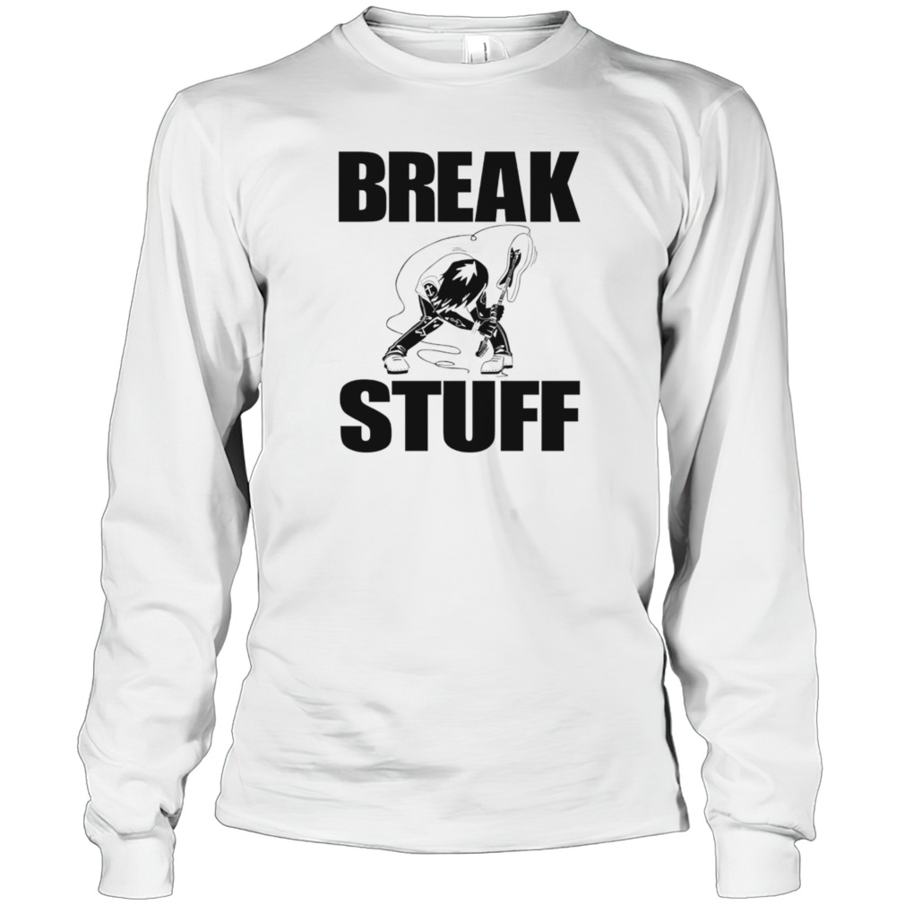 Break Stuff Smash Things Shirt