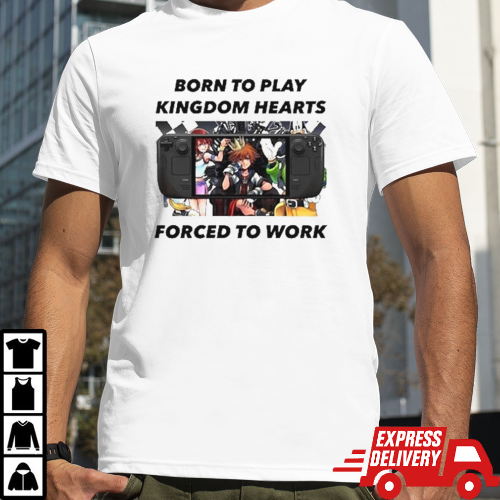 Born To Play Kingdom Hearts Forced To Work shirt