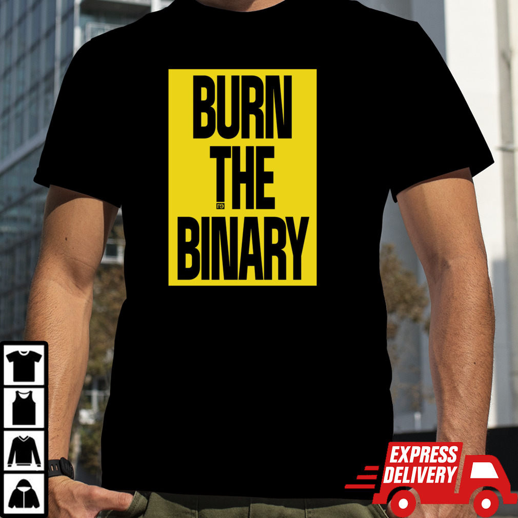 Burn The Binary shirt