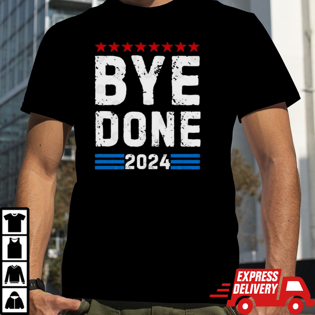 Bye Done Political Election Trump 2024 T shirt