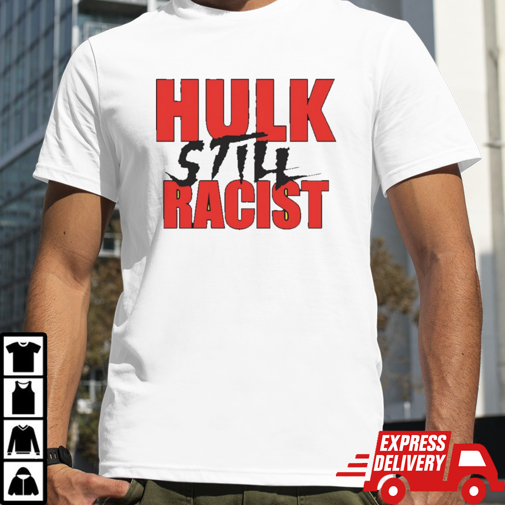 Hulk Hogan Hulk Still Racist Shirt