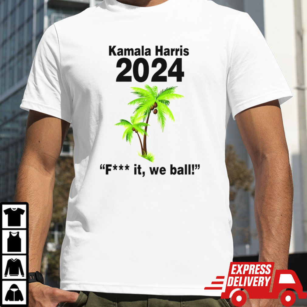 Kamala Harris 2024 Fuck It We Ball Shirt