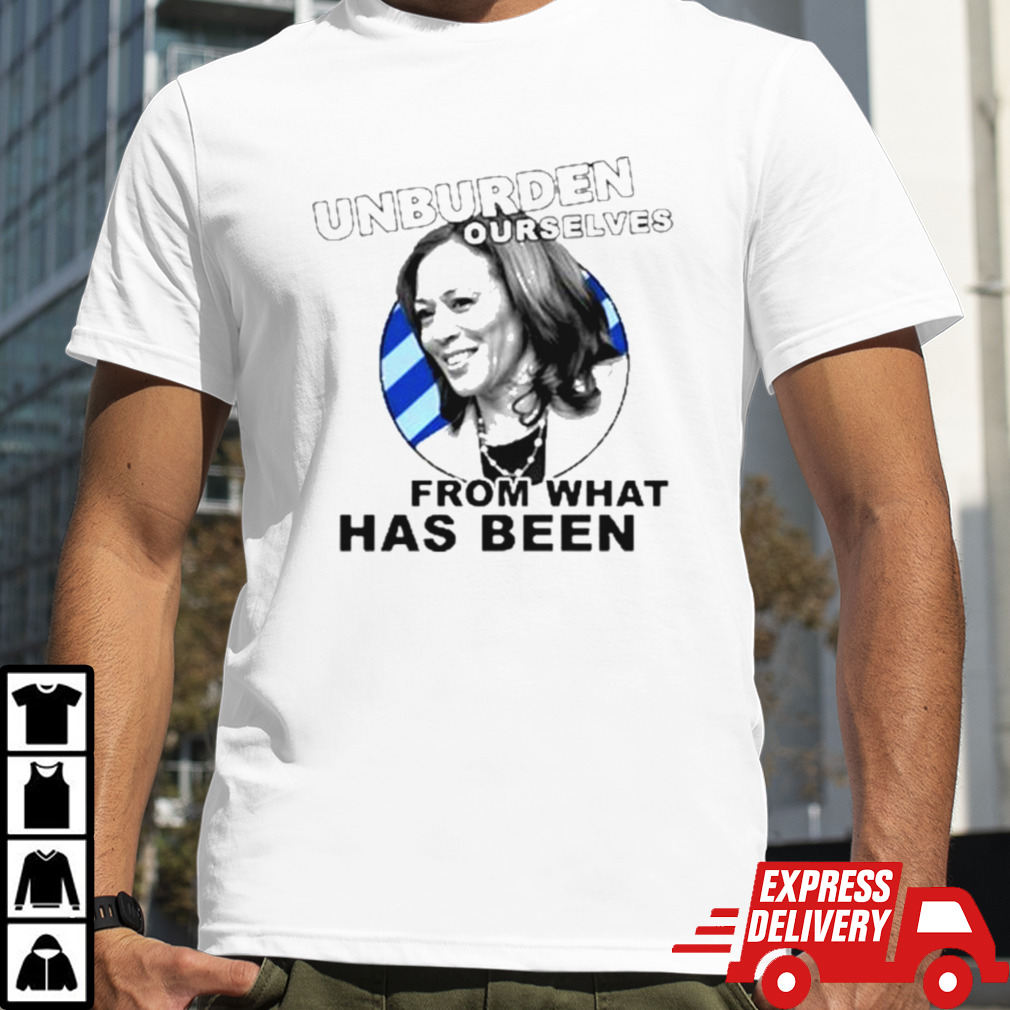 Kamala Harris Unburden Ourselves From What Has Been Shirt