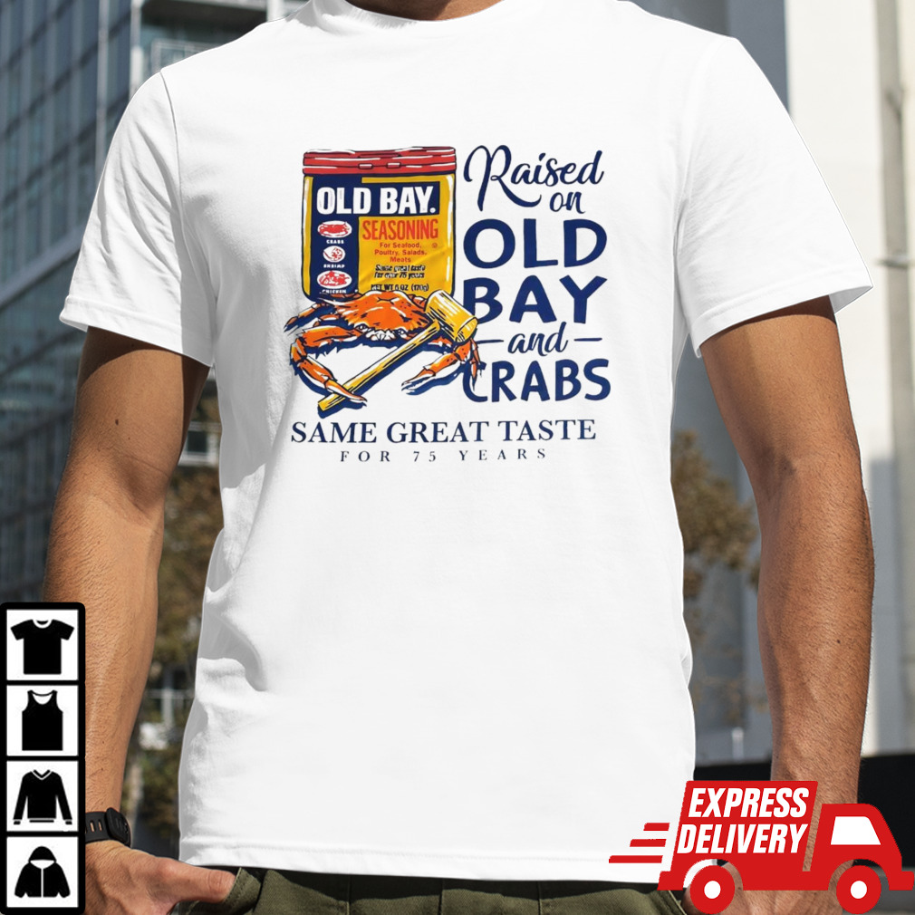 Raised On Old Bay And Crabs Same Great Taste For 75 Years Shirt