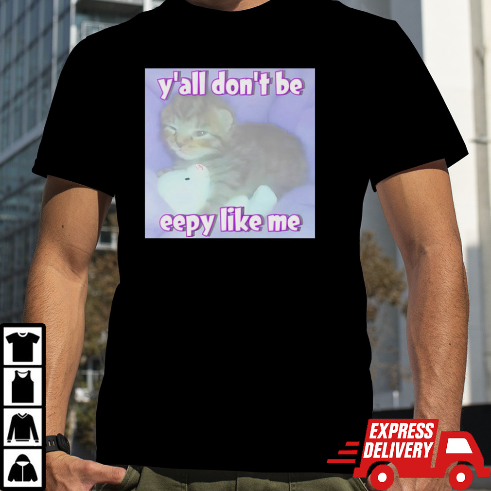 Cat Y’all Don’t Be Eepy Like Me Shirt