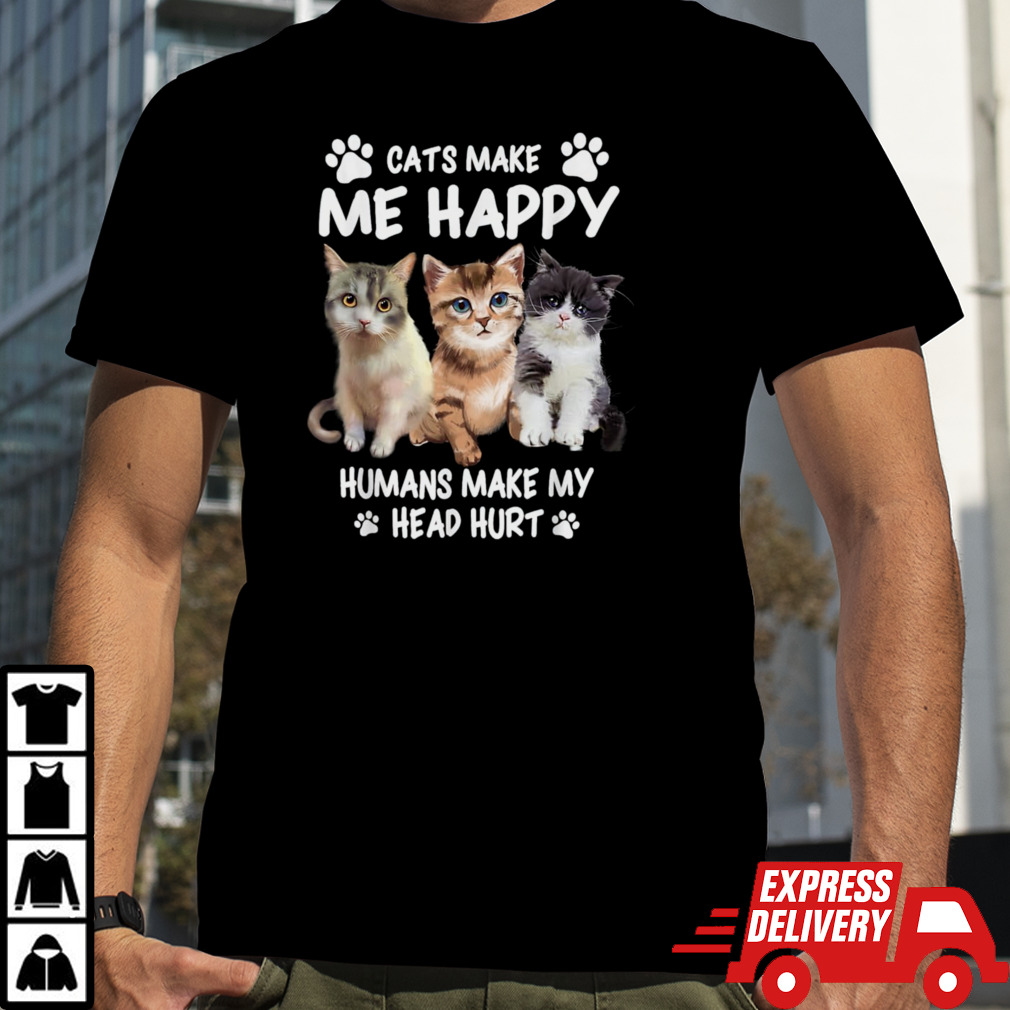 Cats Make Me Happy Cute Kitten Owner Design shirt