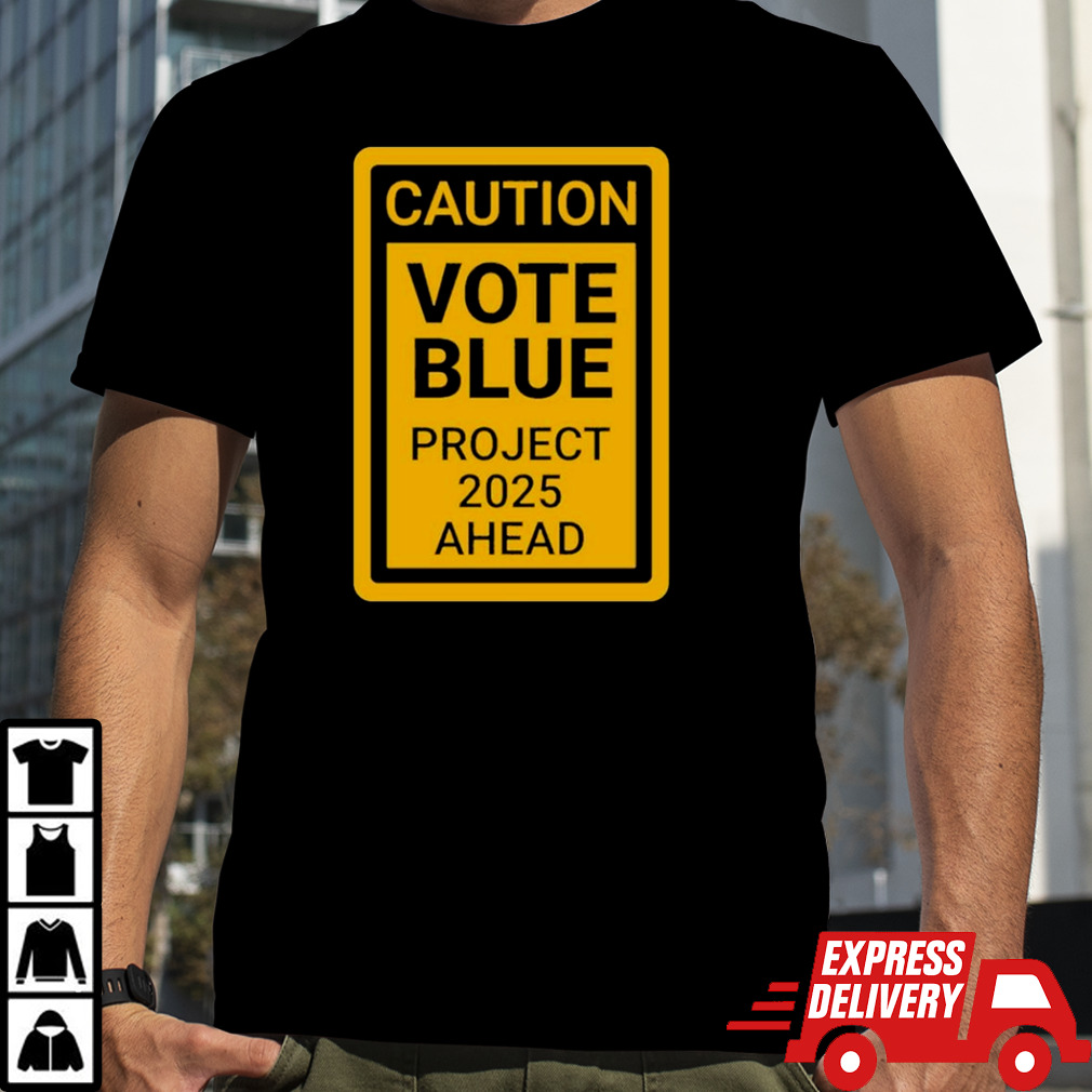 Caution Vote Blue Project 2025 Ahead shirt