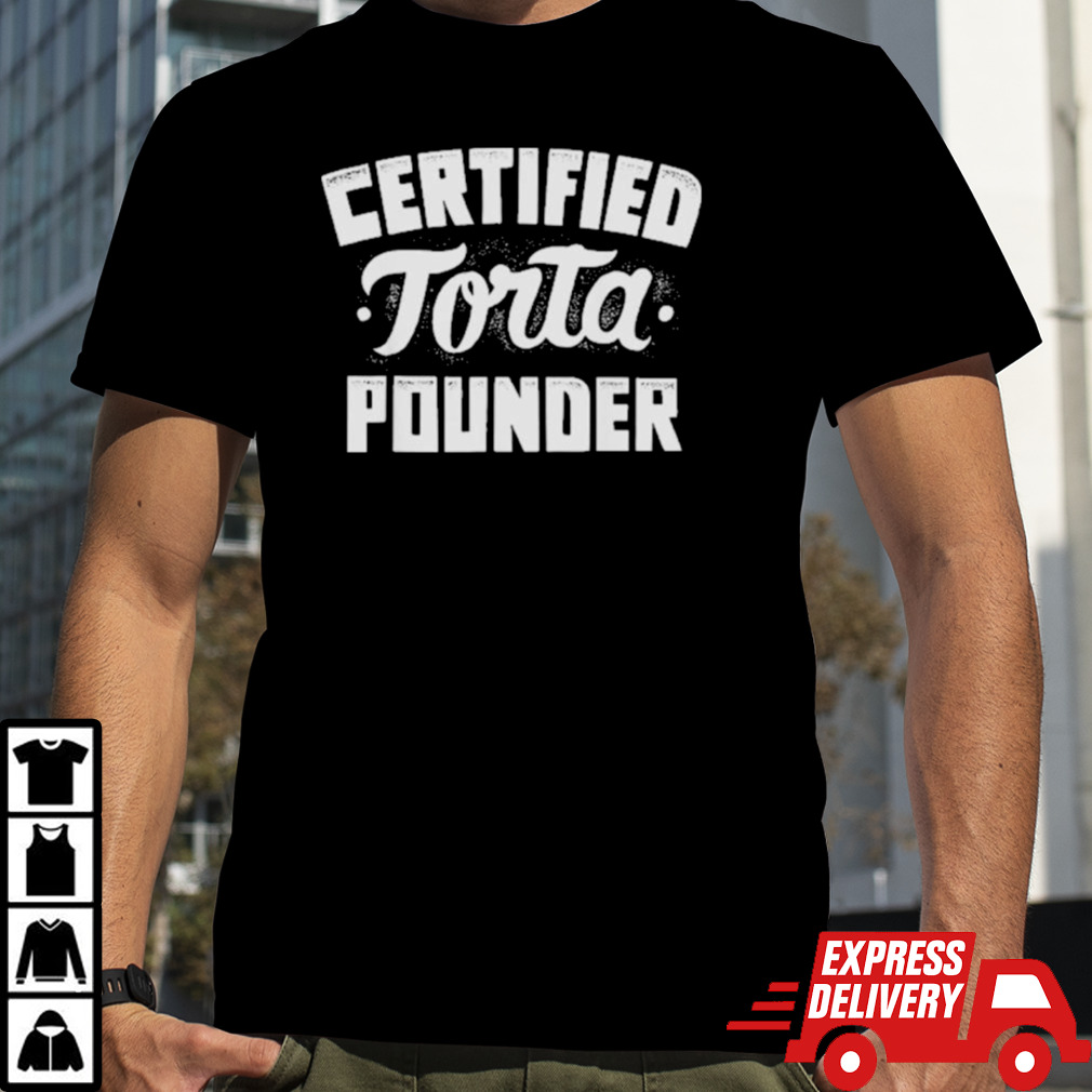 Certified Torta Pounder Shirt