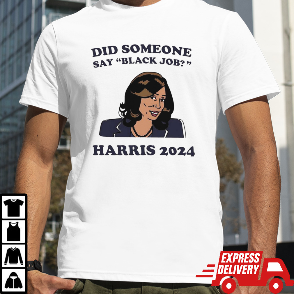 Did Someone Say Black Job Harris 2024 Shirt