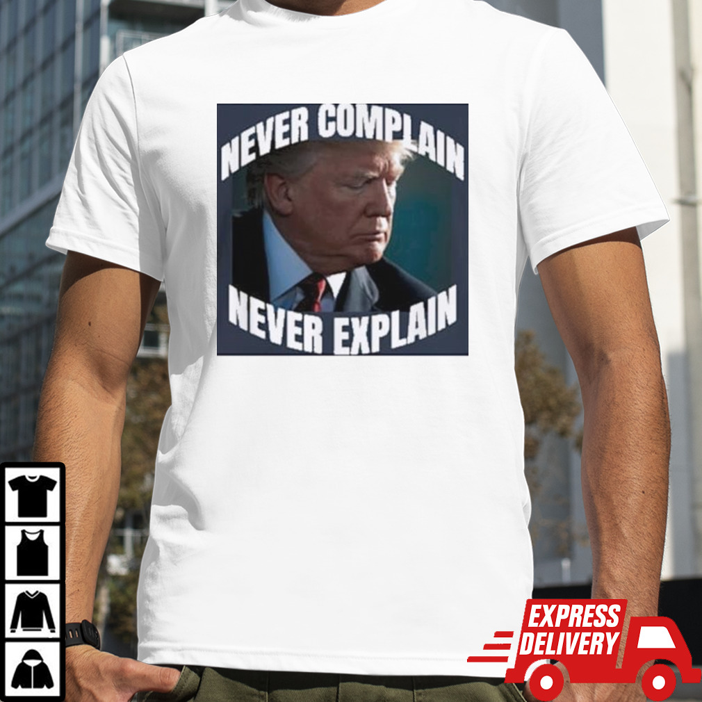 Donald Trump Is One Of Us Never Complain Never Explain Shirt