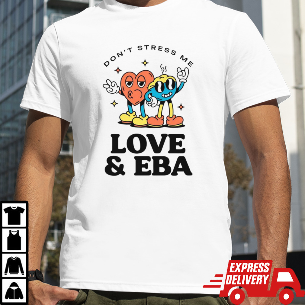 Don’t Stress Me Love Eba Shirt