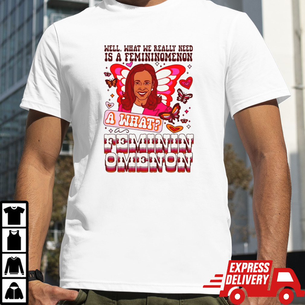 Kamala Harris A Femininomenon A What Femininomenon Shirt