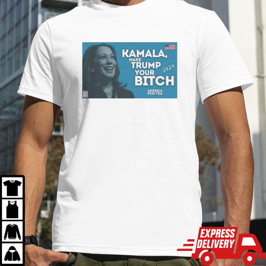 Kamala Harris Make Trump You Bitch America Fck Yea 2024 Shirt