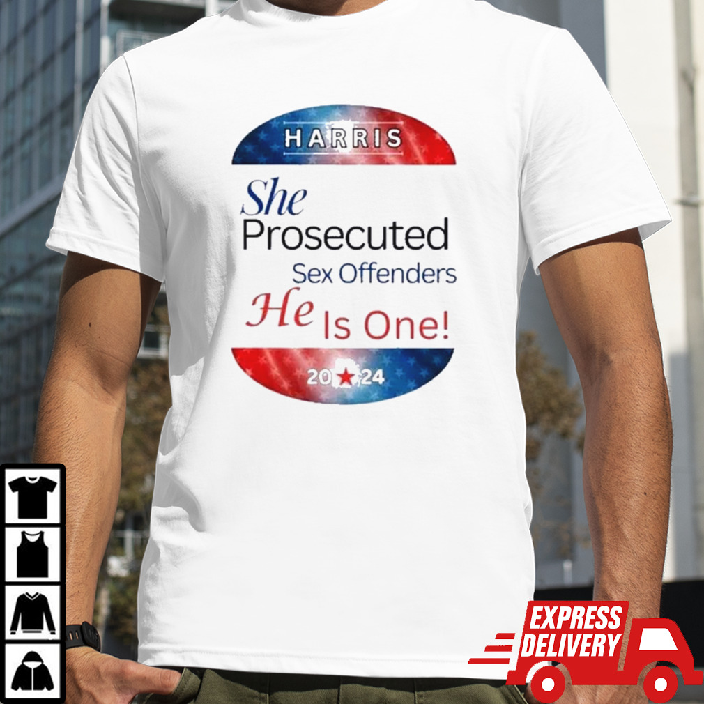 Kamala Harris She Prosecuted Sex Offenders He Is One 2024 Shirt