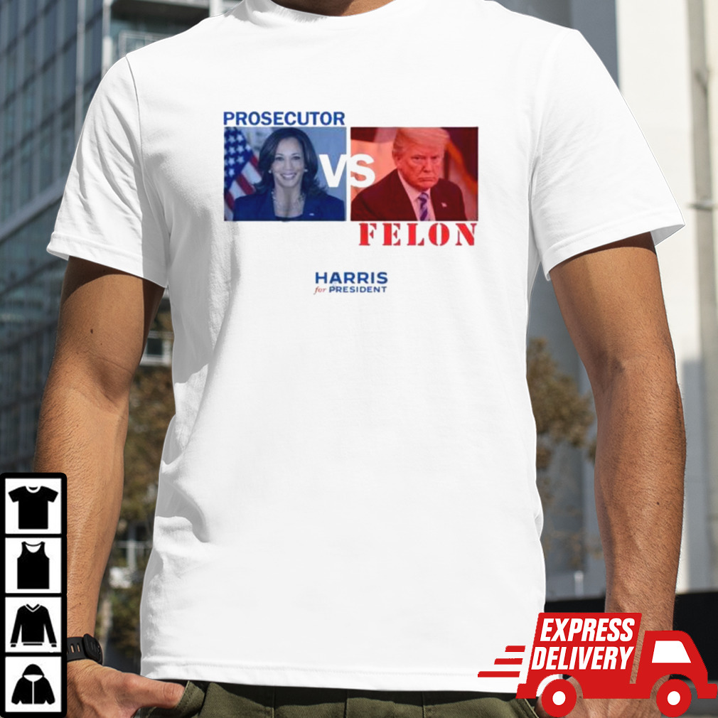 Prosecutor vs. Felon Harris For President Shirt