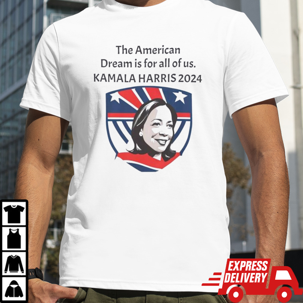 The American Dream Is For All Of Us Kamala Harris 2024 Shirt