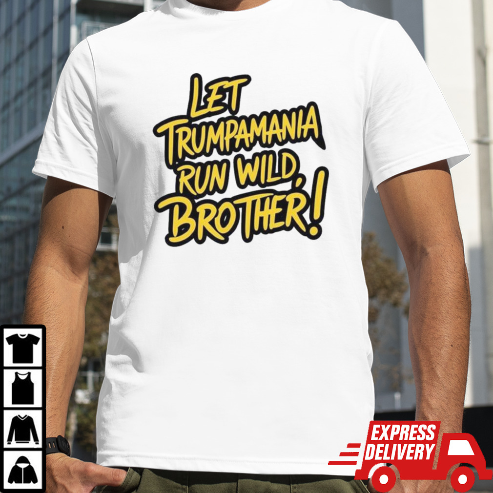 Trump 2024 Let Trumpamania Run Wild Brother Shirt