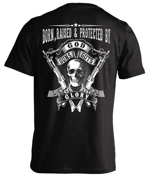 BORN RAISED AND PROTECTED BY GOD GUNS GUTS & GLORY SHIRT