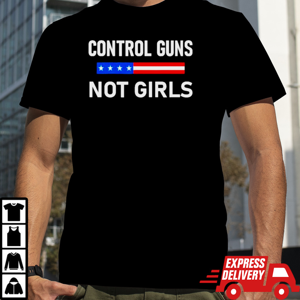 Control Guns Not Girl Shirt