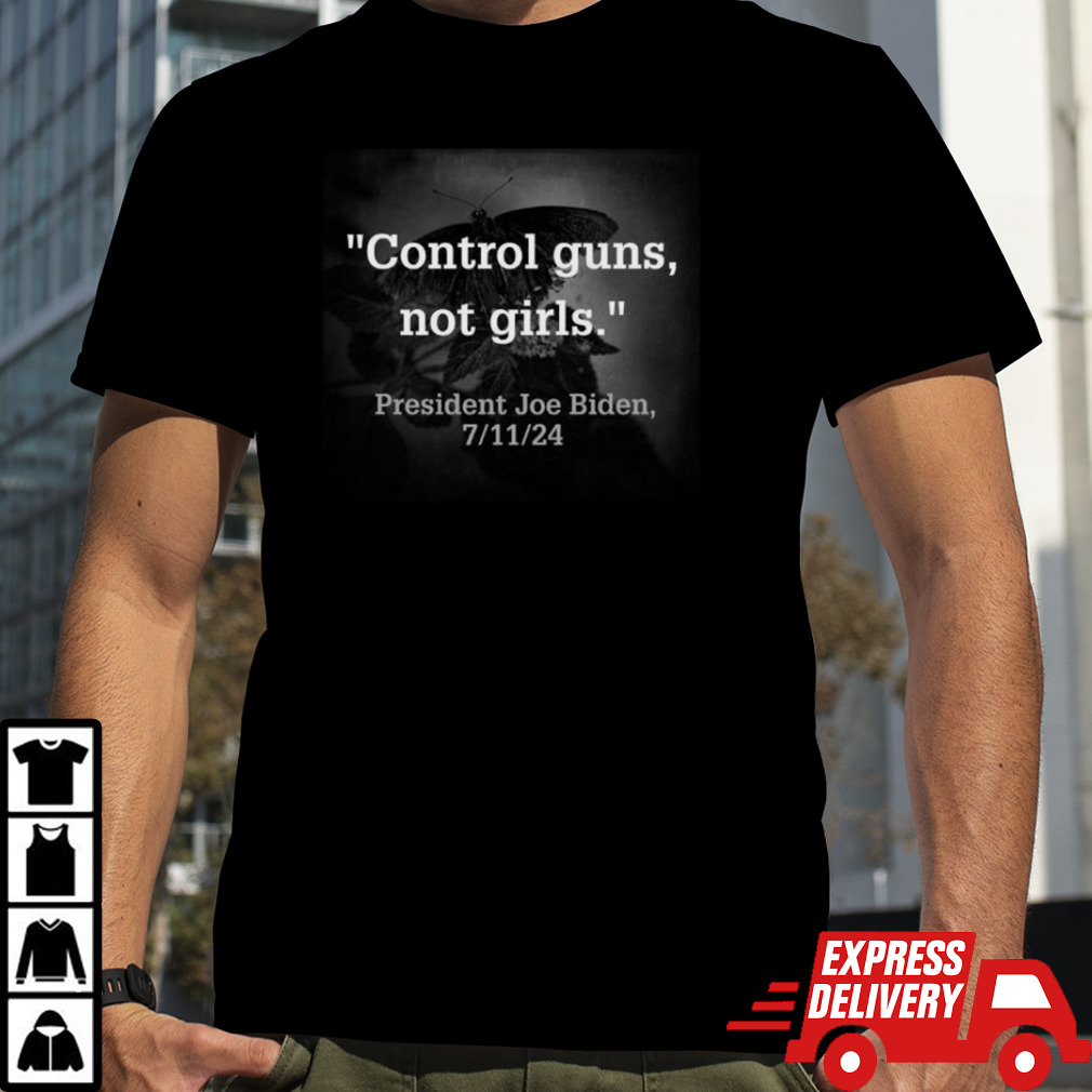 Control Guns Not Girls President Joe Biden 7 11 24 T-shirt