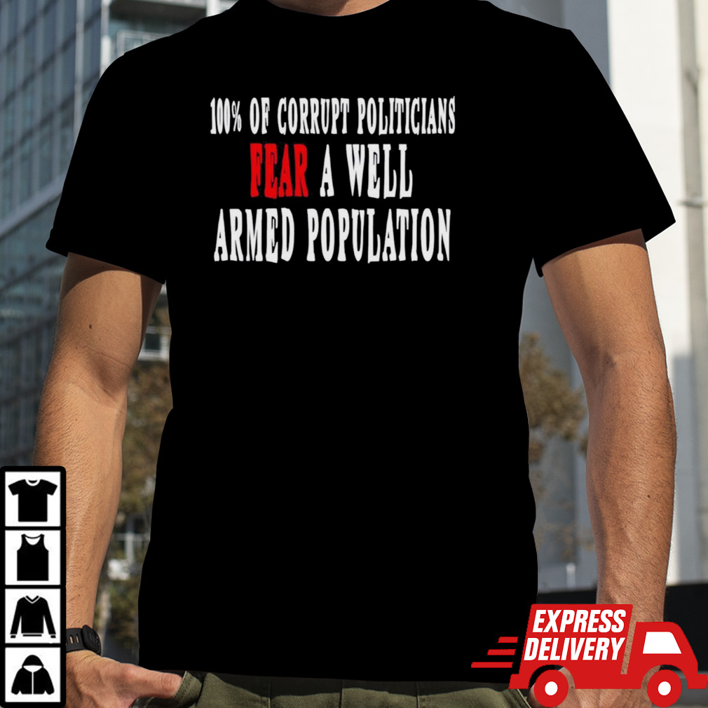 Corrupt Politicians Fear A Well Armed Population shirt