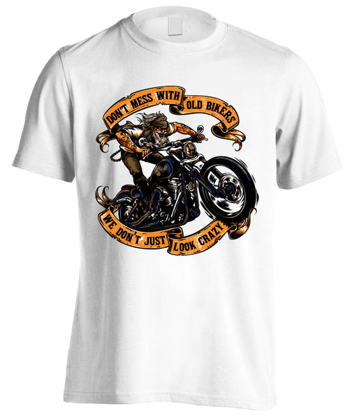 DON'T MESS WITH OLD BIKERS WE DON'T JUST LOOK CRAZY SHIRT