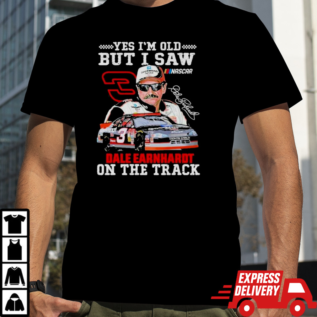 Dale Earnhardt Yes I’m Old But I Saw Him On The Track Fan T-Shirt