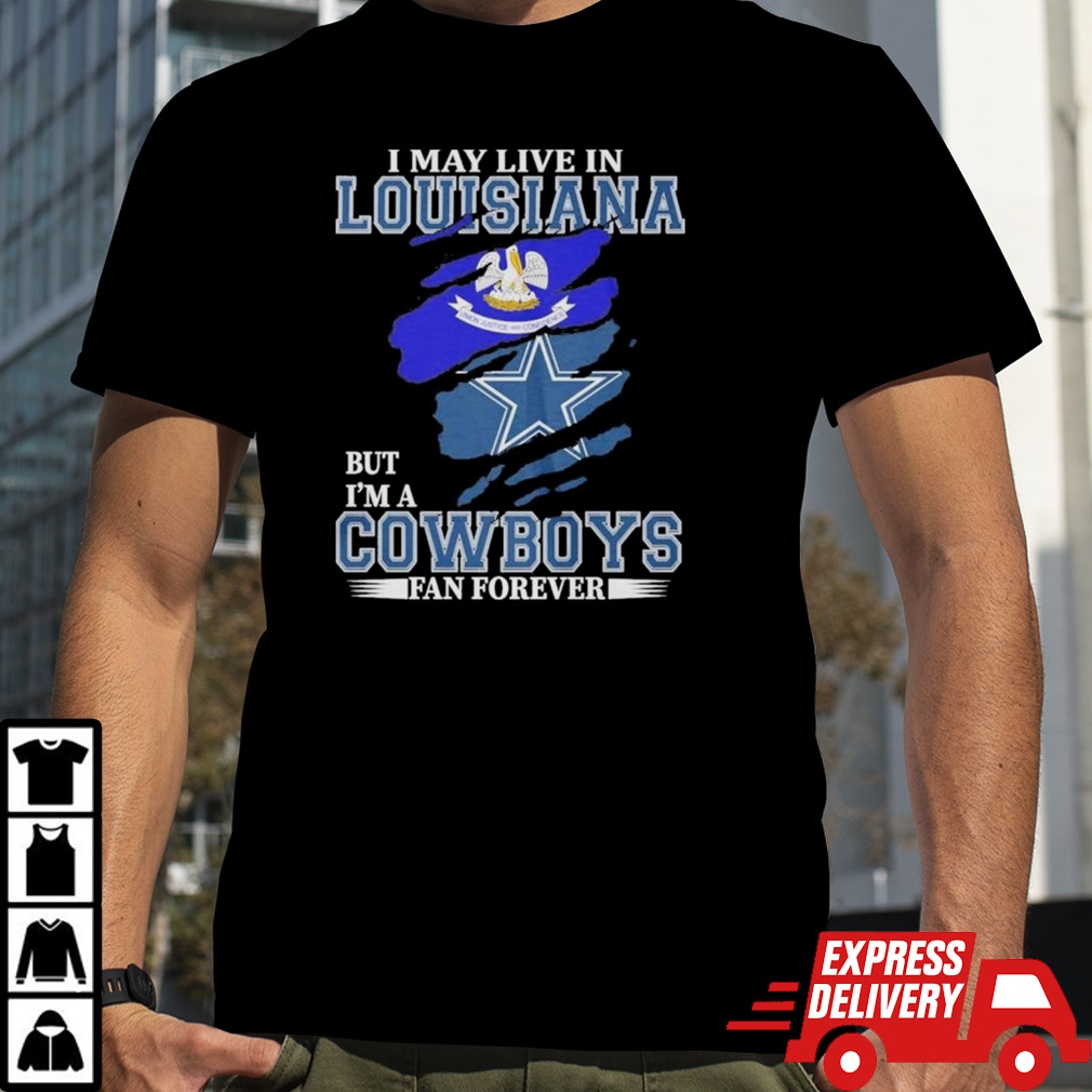 Dallas Cowboys I May Live In Louisiana But I’m A Cowboys Fan Forever T-shirt