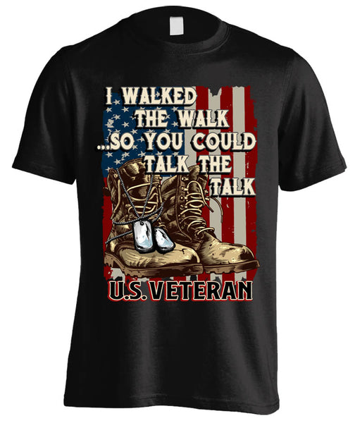 I WALKED THE WALK SO YOU COULD TALK THE TALK U.S. VETERAN SHIRT