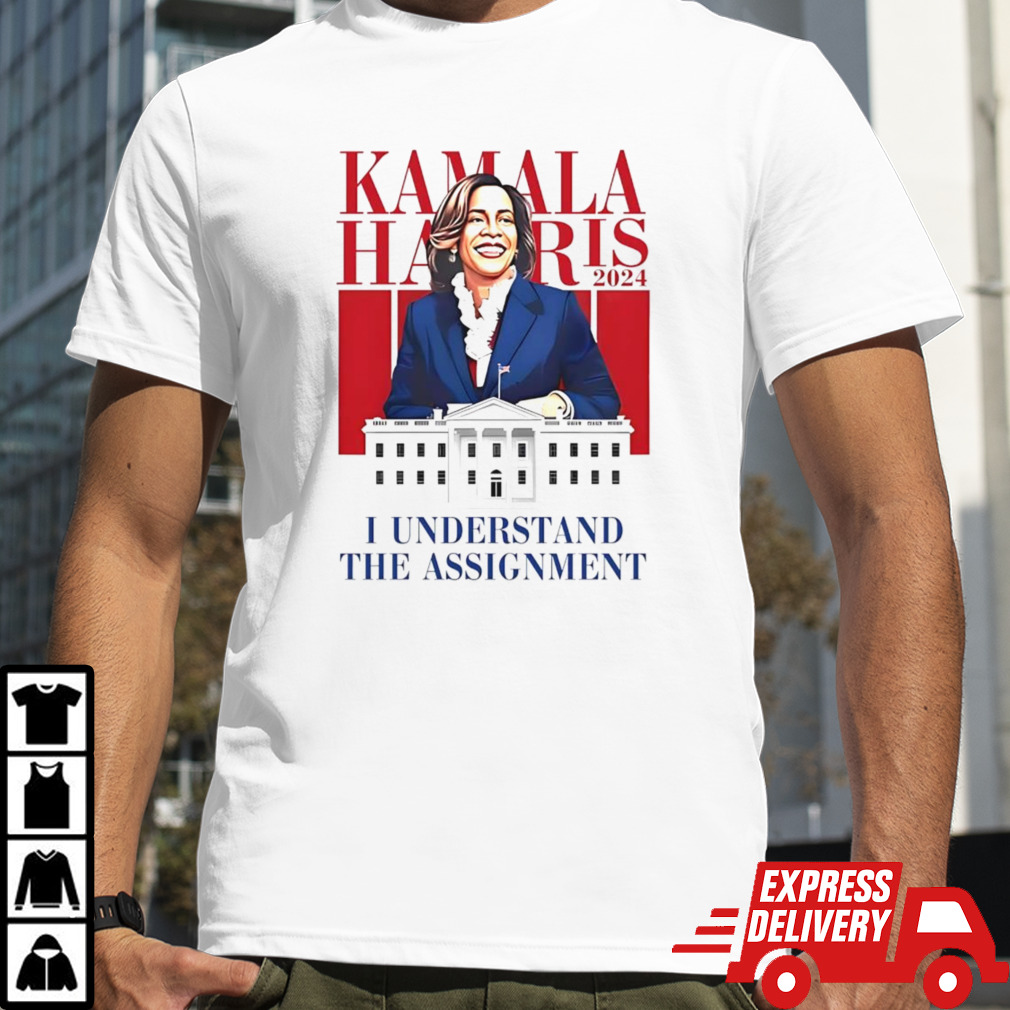 Kamala Harris 2024 I Understand The Assignment Shirt