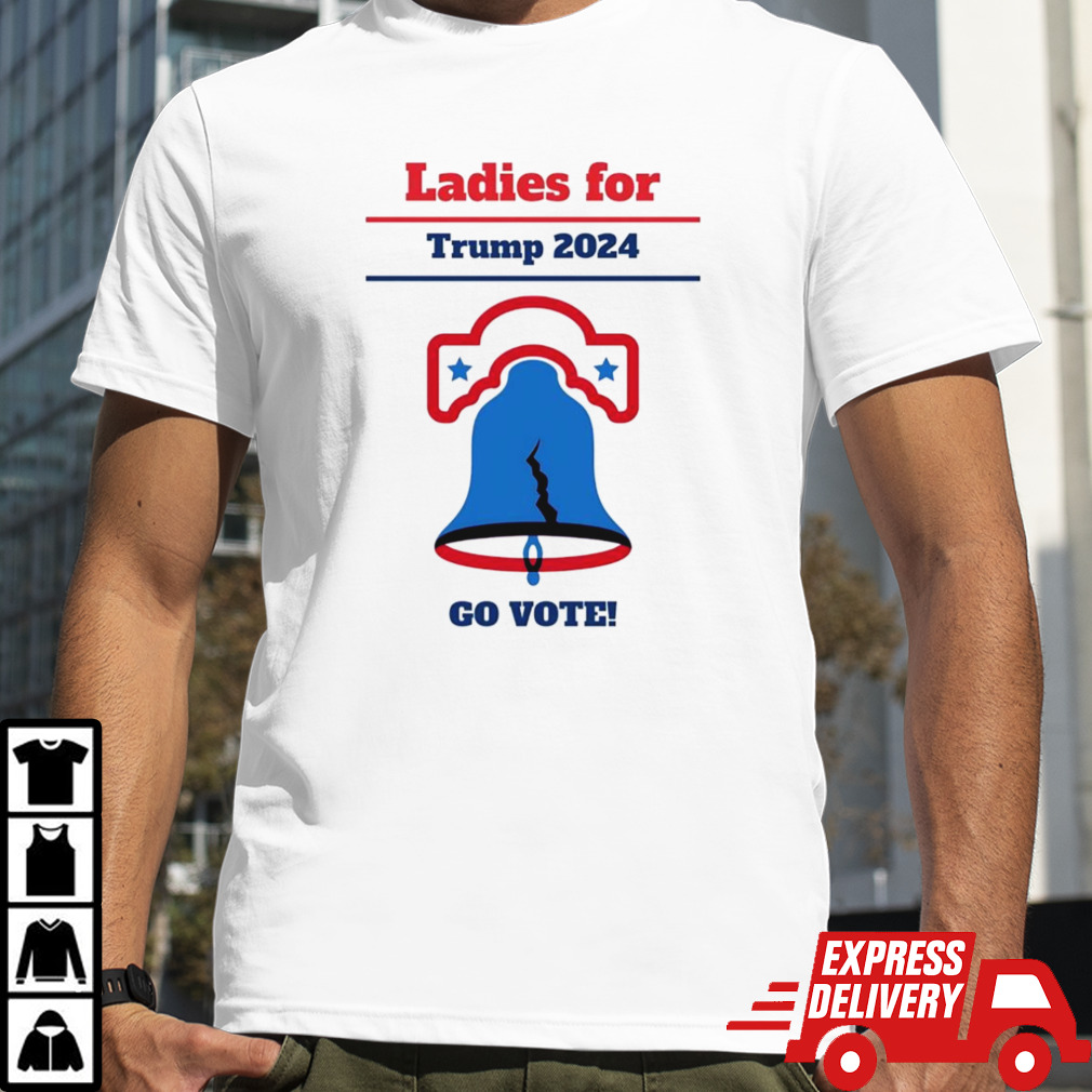 Ladies For Trump 2024 With Liberty Bell Go Vote Shirt