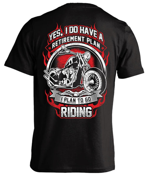 YES I DO HAVE A RETIREMENT PLAN I PLAN TO GO RIDING SHIRT